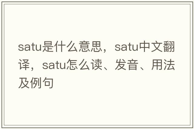 SATU是什么意思，SATU中文翻譯，SATU怎么讀、發(fā)音、用法及例句