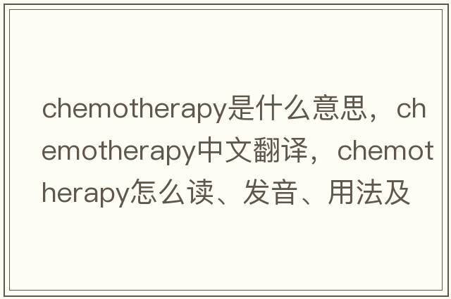 chemotherapy是什么意思，chemotherapy中文翻譯，chemotherapy怎么讀、發(fā)音、用法及例句