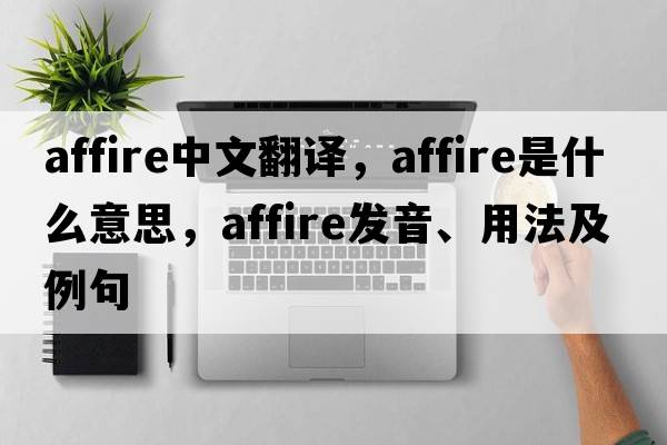 affire中文翻譯，affire是什么意思，affire發(fā)音、用法及例句
