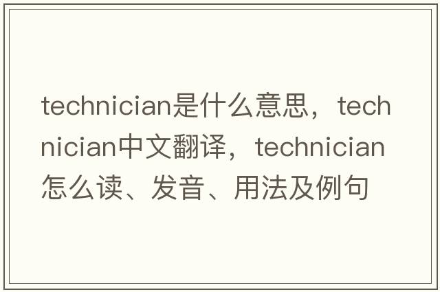technician是什么意思，technician中文翻譯，technician怎么讀、發(fā)音、用法及例句