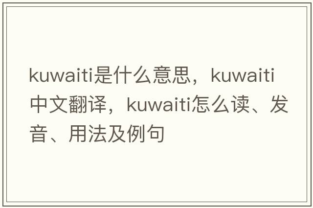 Kuwaiti是什么意思，Kuwaiti中文翻譯，Kuwaiti怎么讀、發(fā)音、用法及例句