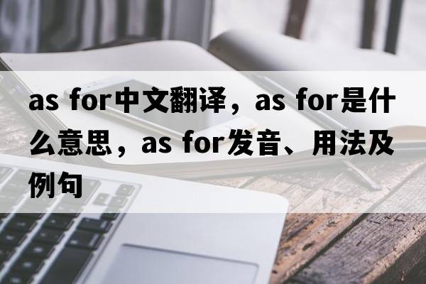 as for中文翻譯，as for是什么意思，as for發(fā)音、用法及例句