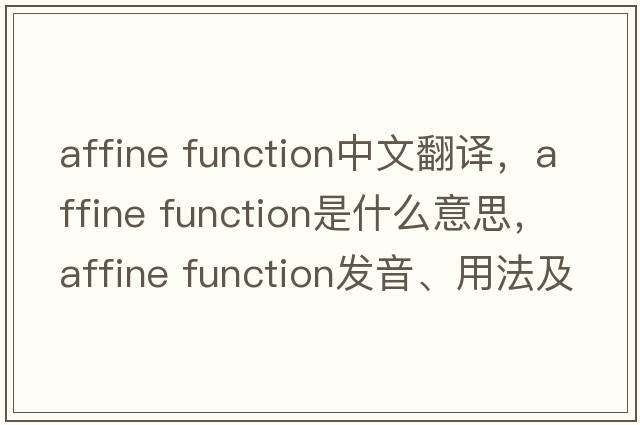 affine function中文翻譯，affine function是什么意思，affine function發(fā)音、用法及例句