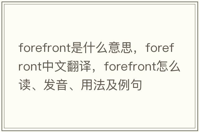forefront是什么意思，forefront中文翻譯，forefront怎么讀、發(fā)音、用法及例句