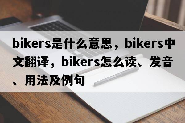 bikers是什么意思，bikers中文翻譯，bikers怎么讀、發(fā)音、用法及例句