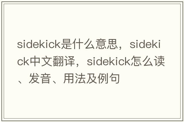sidekick是什么意思，sidekick中文翻譯，sidekick怎么讀、發(fā)音、用法及例句