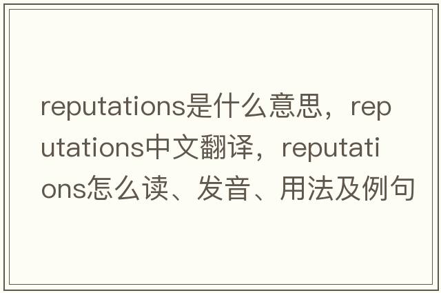 reputations是什么意思，reputations中文翻譯，reputations怎么讀、發(fā)音、用法及例句