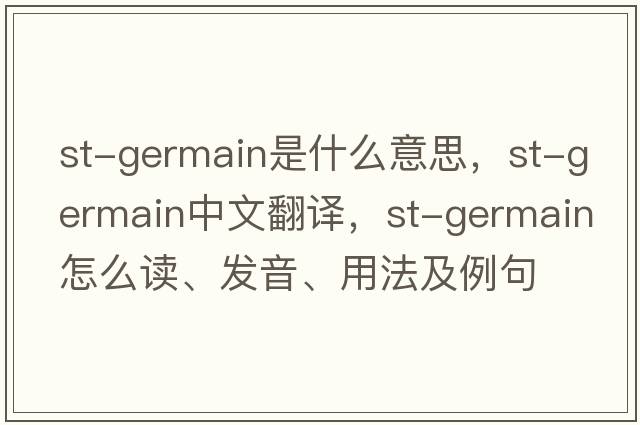 St-Germain是什么意思，St-Germain中文翻譯，St-Germain怎么讀、發(fā)音、用法及例句