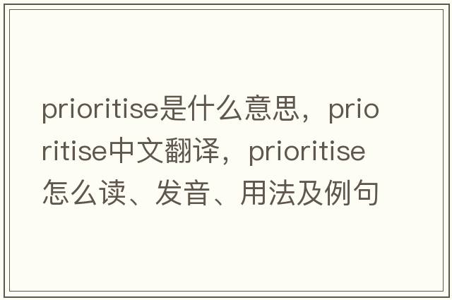 prioritise是什么意思，prioritise中文翻譯，prioritise怎么讀、發(fā)音、用法及例句