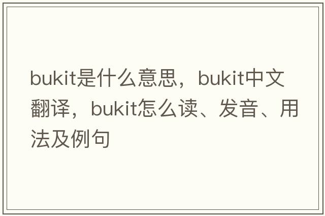 Bukit是什么意思，Bukit中文翻譯，Bukit怎么讀、發(fā)音、用法及例句