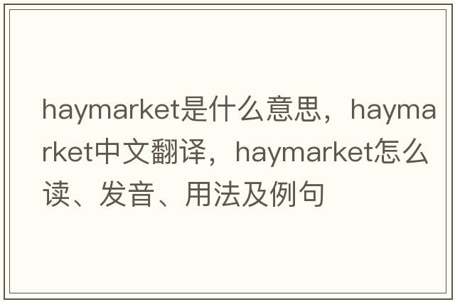haymarket是什么意思，haymarket中文翻譯，haymarket怎么讀、發(fā)音、用法及例句