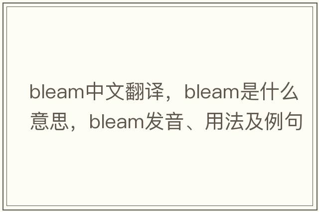 bleam中文翻譯，bleam是什么意思，bleam發(fā)音、用法及例句