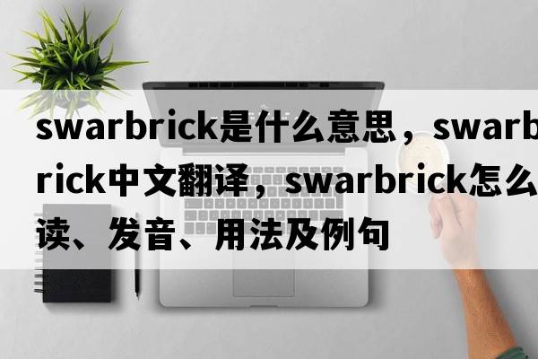 Swarbrick是什么意思，Swarbrick中文翻譯，Swarbrick怎么讀、發(fā)音、用法及例句