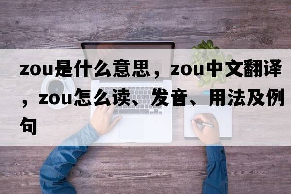 Zou是什么意思，Zou中文翻譯，Zou怎么讀、發(fā)音、用法及例句