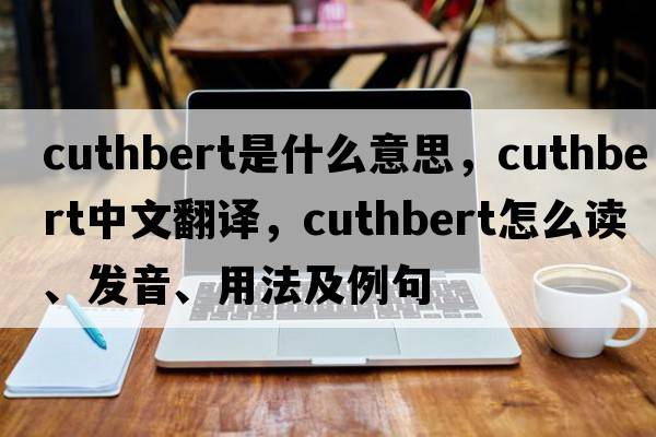 Cuthbert是什么意思，Cuthbert中文翻譯，Cuthbert怎么讀、發(fā)音、用法及例句