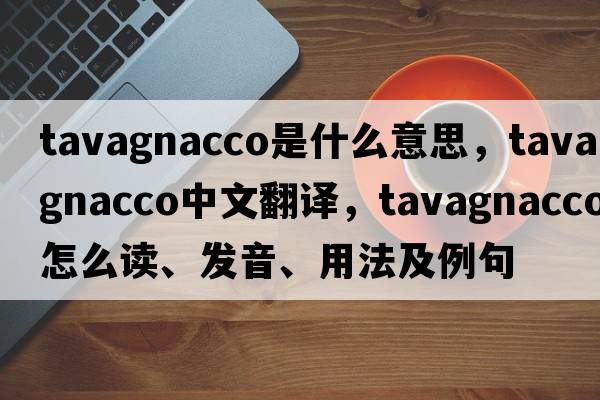 Tavagnacco是什么意思，Tavagnacco中文翻譯，Tavagnacco怎么讀、發(fā)音、用法及例句