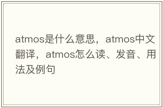 atmos是什么意思，atmos中文翻譯，atmos怎么讀、發(fā)音、用法及例句