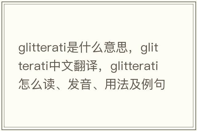 glitterati是什么意思，glitterati中文翻譯，glitterati怎么讀、發(fā)音、用法及例句