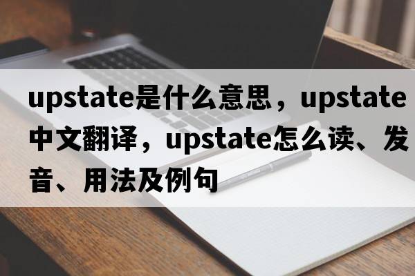 upstate是什么意思，upstate中文翻譯，upstate怎么讀、發(fā)音、用法及例句