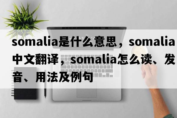 Somalia是什么意思，Somalia中文翻譯，Somalia怎么讀、發(fā)音、用法及例句