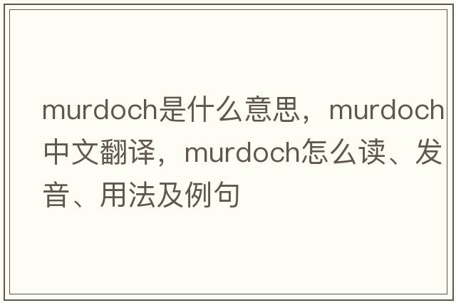 Murdoch是什么意思，Murdoch中文翻譯，Murdoch怎么讀、發(fā)音、用法及例句