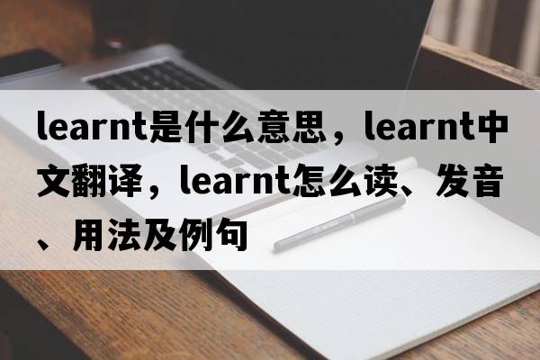 learnt是什么意思，learnt中文翻譯，learnt怎么讀、發(fā)音、用法及例句