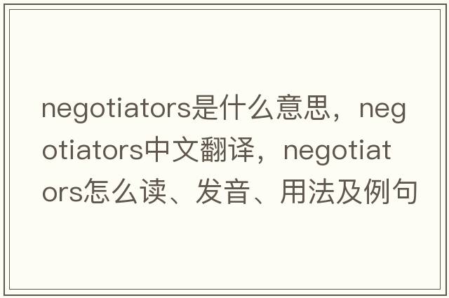 negotiators是什么意思，negotiators中文翻譯，negotiators怎么讀、發(fā)音、用法及例句
