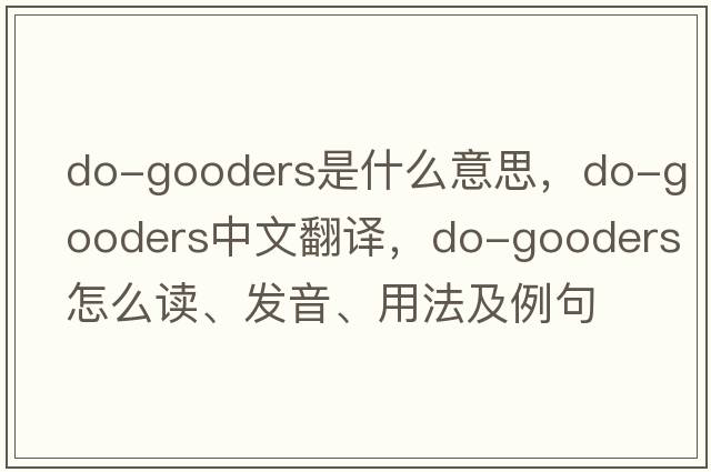 do-gooders是什么意思，do-gooders中文翻譯，do-gooders怎么讀、發(fā)音、用法及例句