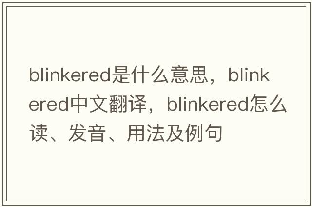 blinkered是什么意思，blinkered中文翻譯，blinkered怎么讀、發(fā)音、用法及例句