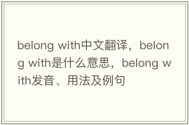 belong with中文翻譯，belong with是什么意思，belong with發(fā)音、用法及例句
