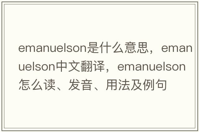 Emanuelson是什么意思，Emanuelson中文翻譯，Emanuelson怎么讀、發(fā)音、用法及例句