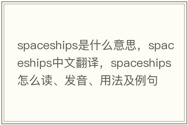 spaceships是什么意思，spaceships中文翻譯，spaceships怎么讀、發(fā)音、用法及例句