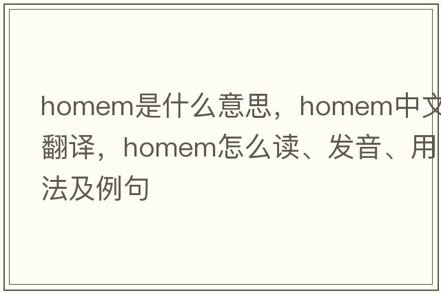 Homem是什么意思，Homem中文翻譯，Homem怎么讀、發(fā)音、用法及例句