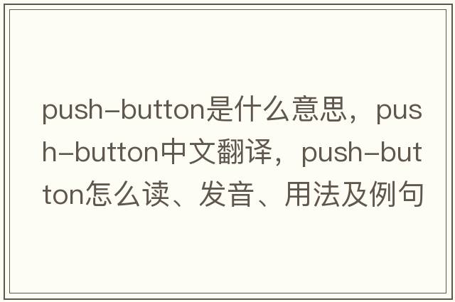 push-button是什么意思，push-button中文翻譯，push-button怎么讀、發(fā)音、用法及例句