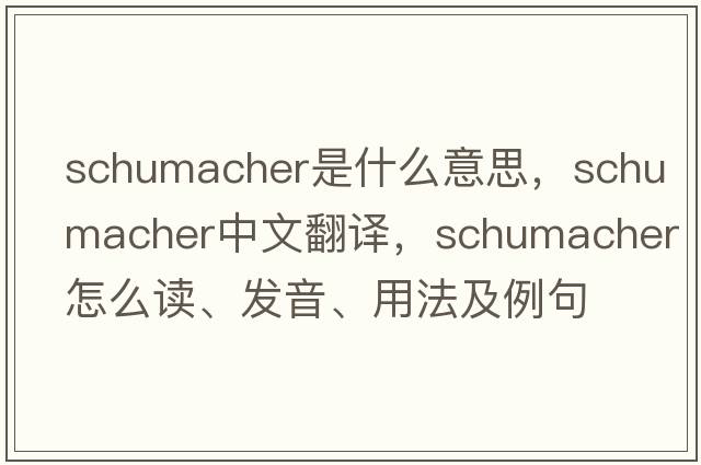 Schumacher是什么意思，Schumacher中文翻譯，Schumacher怎么讀、發(fā)音、用法及例句