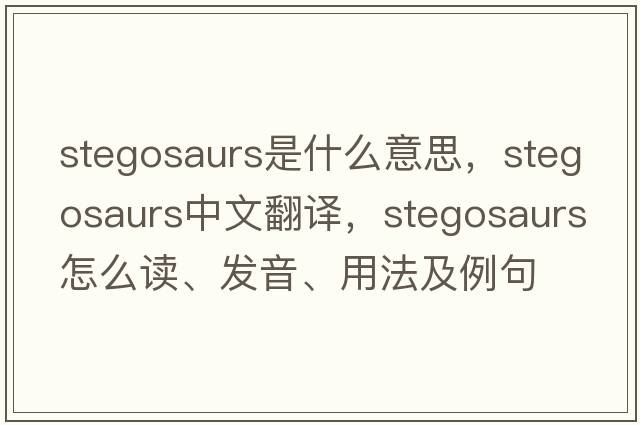 stegosaurs是什么意思，stegosaurs中文翻譯，stegosaurs怎么讀、發(fā)音、用法及例句