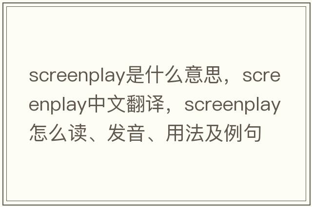 screenplay是什么意思，screenplay中文翻譯，screenplay怎么讀、發(fā)音、用法及例句