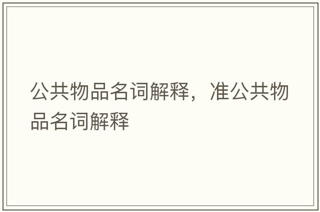 公共物品名詞解釋，準(zhǔn)公共物品名詞解釋
