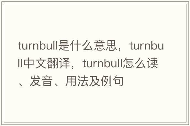Turnbull是什么意思，Turnbull中文翻譯，Turnbull怎么讀、發(fā)音、用法及例句