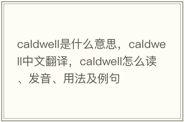 Caldwell是什么意思，Caldwell中文翻譯，Caldwell怎么讀、發(fā)音、用法及例句