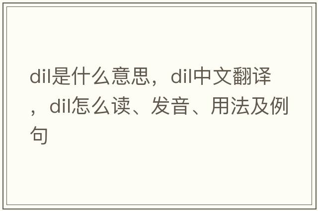 dil是什么意思，dil中文翻譯，dil怎么讀、發(fā)音、用法及例句