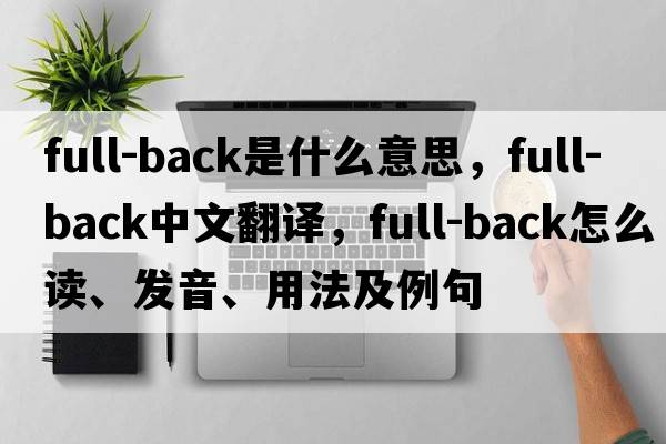 full-back是什么意思，full-back中文翻譯，full-back怎么讀、發(fā)音、用法及例句