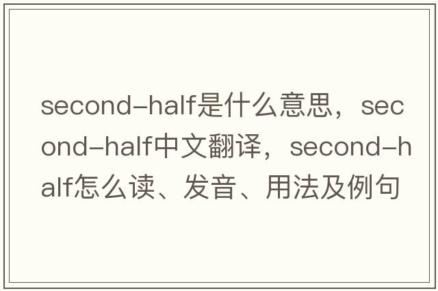 second-half是什么意思，second-half中文翻譯，second-half怎么讀、發(fā)音、用法及例句