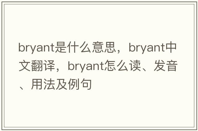 Bryant是什么意思，Bryant中文翻譯，Bryant怎么讀、發(fā)音、用法及例句