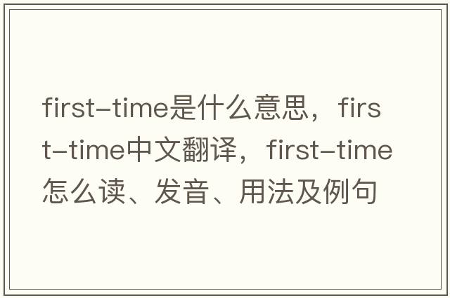 first-time是什么意思，first-time中文翻譯，first-time怎么讀、發(fā)音、用法及例句