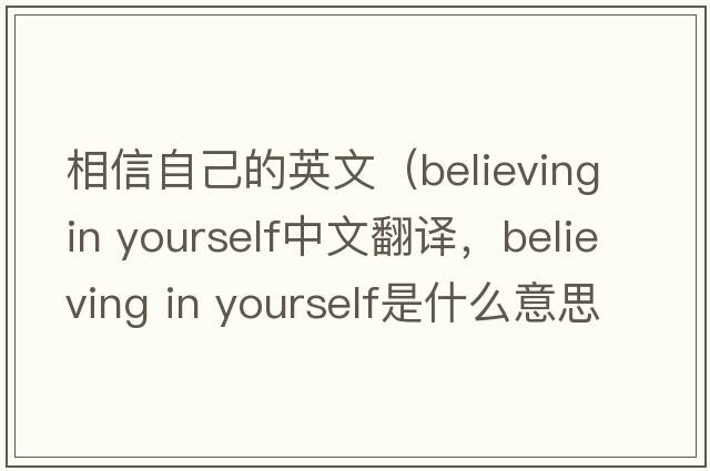 相信自己的英文（believing in yourself中文翻譯，believing in yourself是什么意思，believing in yourself發(fā)音、用法及例句）