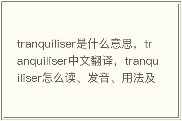 tranquiliser是什么意思，tranquiliser中文翻譯，tranquiliser怎么讀、發(fā)音、用法及例句