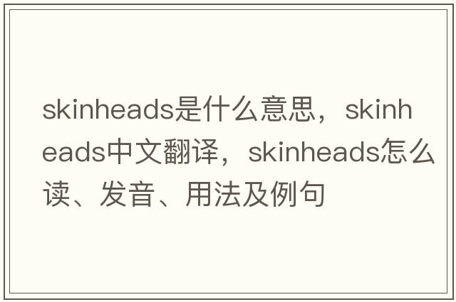 skinheads是什么意思，skinheads中文翻譯，skinheads怎么讀、發(fā)音、用法及例句