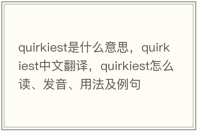 quirkiest是什么意思，quirkiest中文翻譯，quirkiest怎么讀、發(fā)音、用法及例句