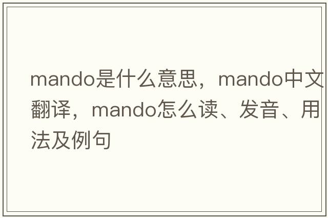 mando是什么意思，mando中文翻譯，mando怎么讀、發(fā)音、用法及例句